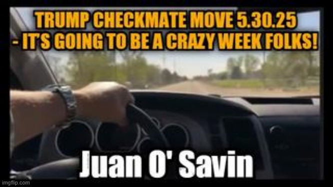 Juan O' Savin: Trump Checkmate Move 5.30.25 - It’s Going To Be A Crazy Week Folks! (Video) 
